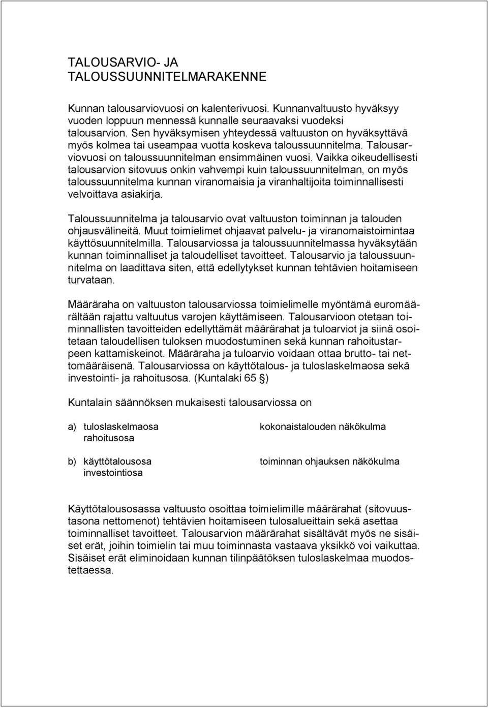 Vaikka oikeudellisesti talousarvion sitovuus onkin vahvempi kuin taloussuunnitelman, on myös taloussuunnitelma kunnan viranomaisia ja viranhaltijoita toiminnallisesti velvoittava asiakirja.