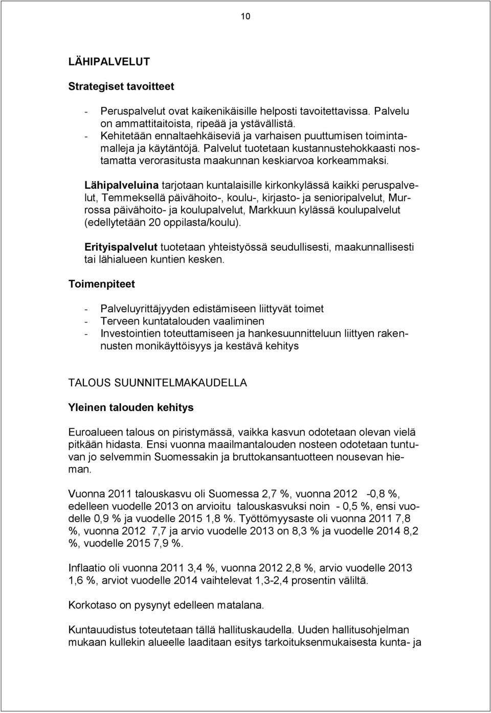 Lähipalveluina tarjotaan kuntalaisille kirkonkylässä kaikki peruspalvelut, Temmeksellä päivähoito-, koulu-, kirjasto- ja senioripalvelut, Murrossa päivähoito- ja koulupalvelut, Markkuun kylässä