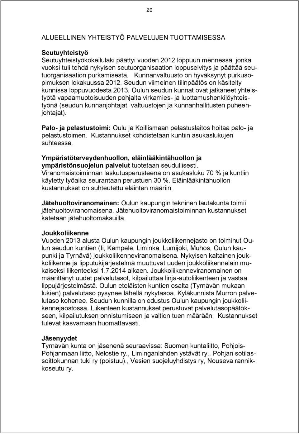 Oulun seudun kunnat ovat jatkaneet yhteistyötä vapaamuotoisuuden pohjalta virkamies- ja luottamushenkilöyhteistyönä (seudun kunnanjohtajat, valtuustojen ja kunnanhallitusten puheenjohtajat).