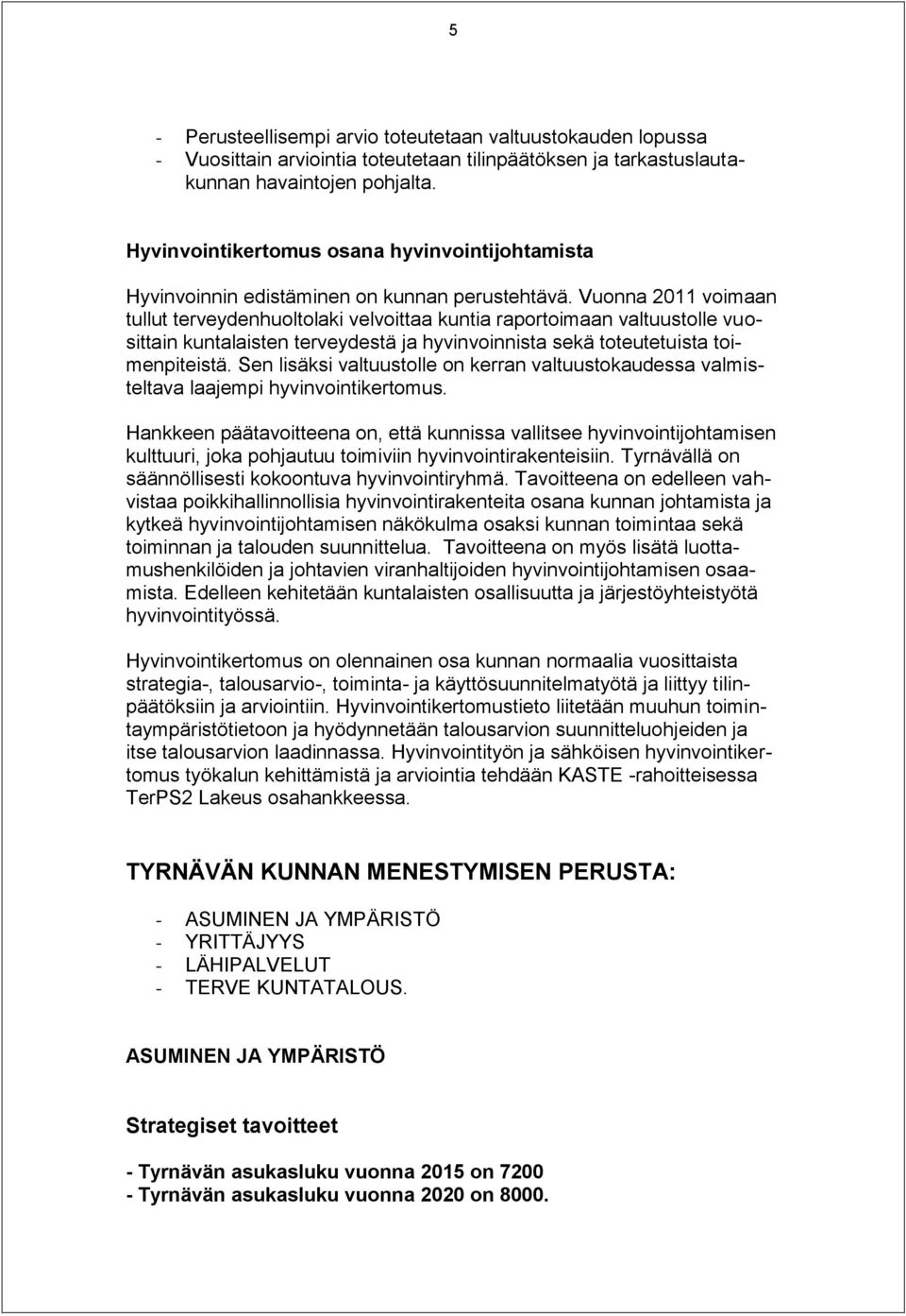 Vuonna 2011 voimaan tullut terveydenhuoltolaki velvoittaa kuntia raportoimaan valtuustolle vuosittain kuntalaisten terveydestä ja hyvinvoinnista sekä toteutetuista toimenpiteistä.