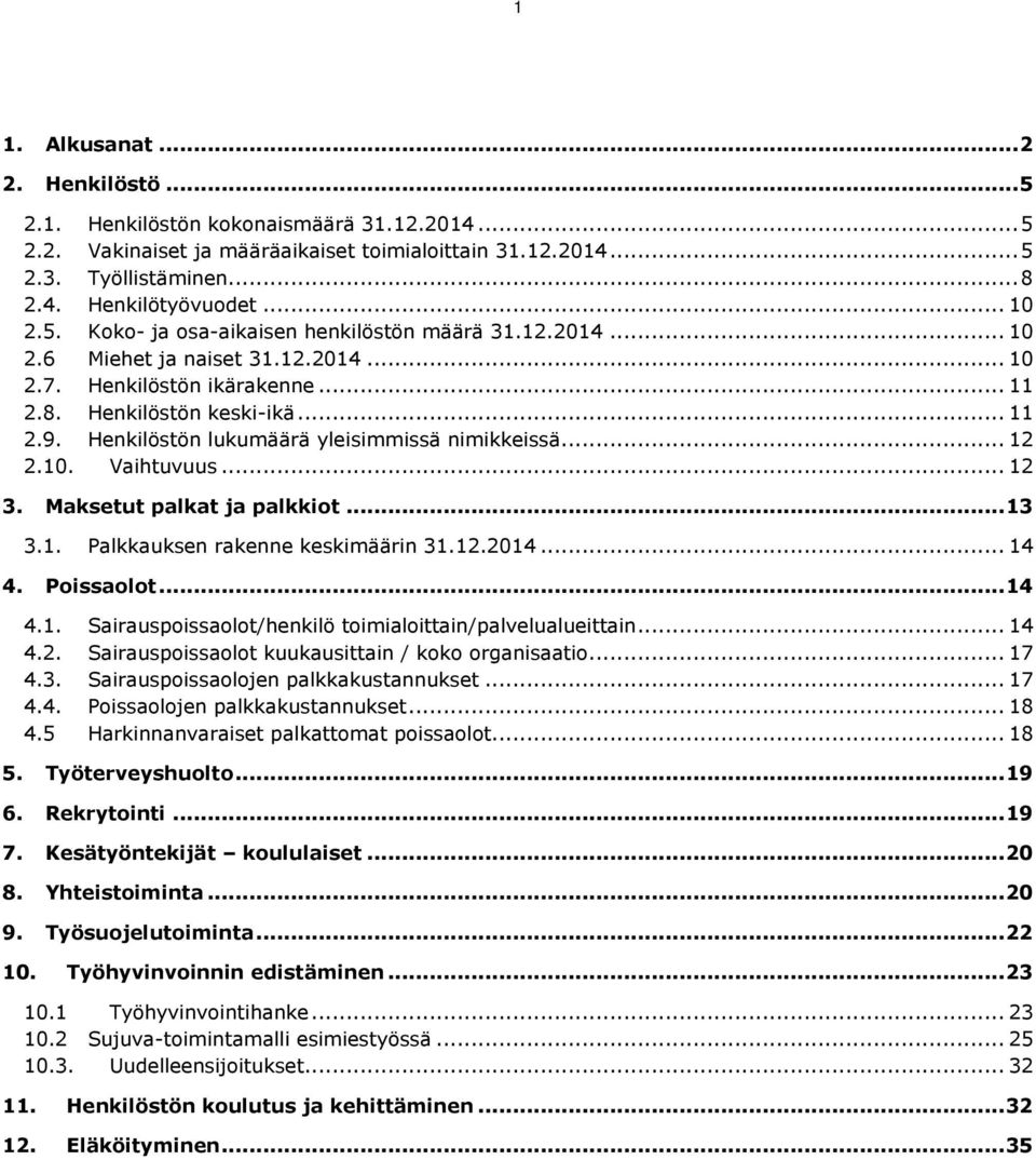 Henkilöstön lukumäärä yleisimmissä nimikkeissä... 12 2.10. Vaihtuvuus... 12 3. Maksetut palkat ja palkkiot... 13 3.1. Palkkauksen rakenne keskimäärin 31.12.2014... 14 4. Poissaolot... 14 4.1. Sairauspoissaolot/henkilö toimialoittain/palvelualueittain.