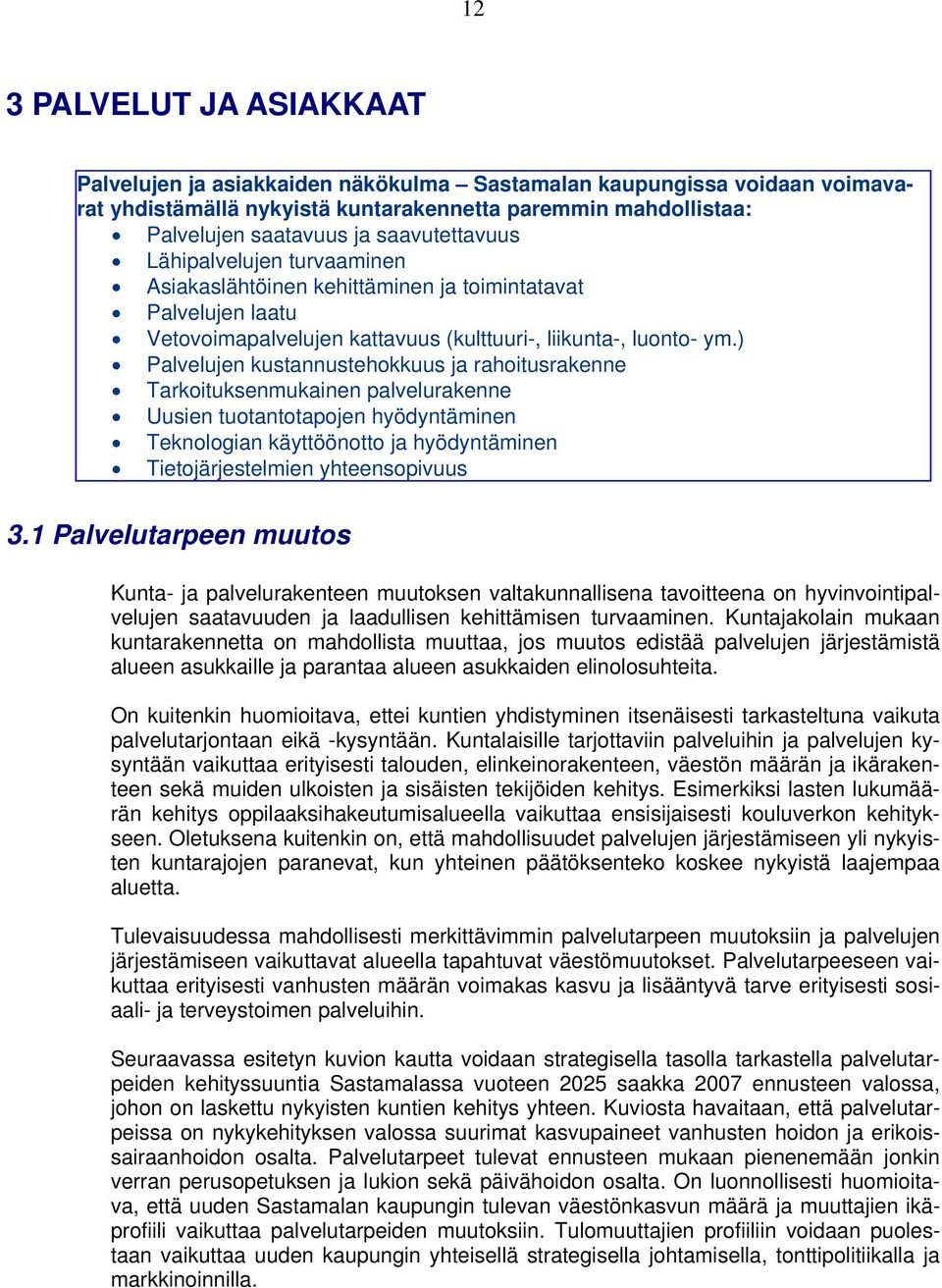 ) Palvelujen kustannustehokkuus ja rahoitusrakenne Tarkoituksenmukainen palvelurakenne Uusien tuotantotapojen hyödyntäminen Teknologian käyttöönotto ja hyödyntäminen Tietojärjestelmien yhteensopivuus