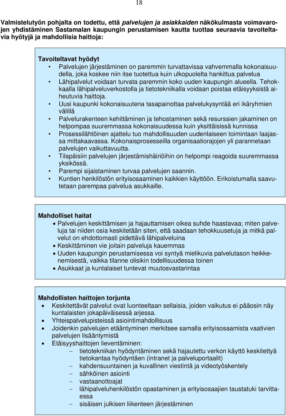 Lähipalvelut voidaan turvata paremmin koko uuden kaupungin alueella. Tehokkaalla lähipalveluverkostolla ja tietotekniikalla voidaan poistaa etäisyyksistä aiheutuvia haittoja.