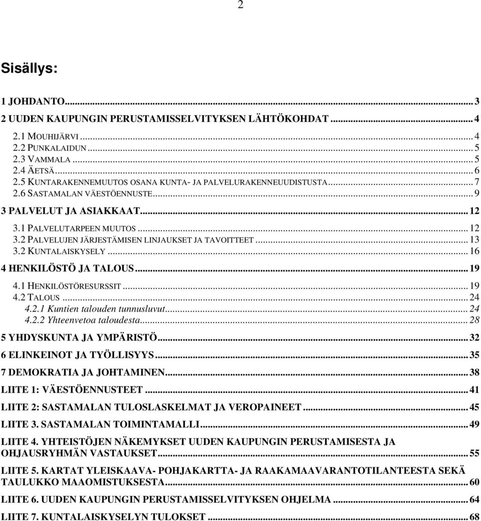 .. 13 3.2 KUNTALAISKYSELY... 16 4 HENKILÖSTÖ JA TALOUS... 19 4.1 HENKILÖSTÖRESURSSIT... 19 4.2 TALOUS... 24 4.2.1 Kuntien talouden tunnusluvut... 24 4.2.2 Yhteenvetoa taloudesta.