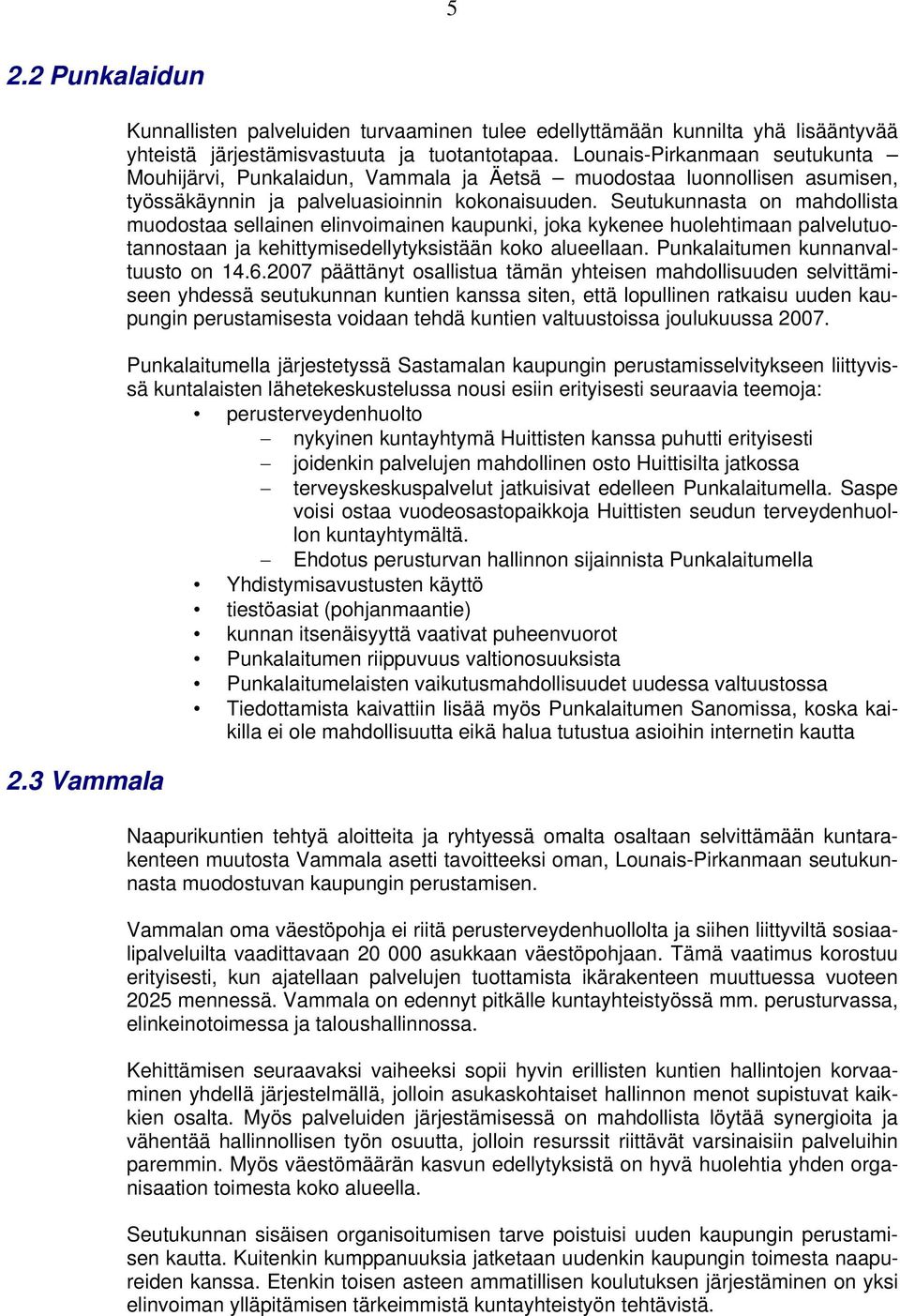 Seutukunnasta on mahdollista muodostaa sellainen elinvoimainen kaupunki, joka kykenee huolehtimaan palvelutuotannostaan ja kehittymisedellytyksistään koko alueellaan.