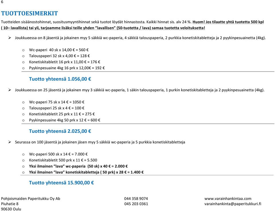 Joukkueessaon8jäsentäjajokainenmyy5säkkiäwcKpaperia,4säkkiätalouspaperia,2purkkiakonetiskitablettejaja2pyykinpesuainetta(4kg).