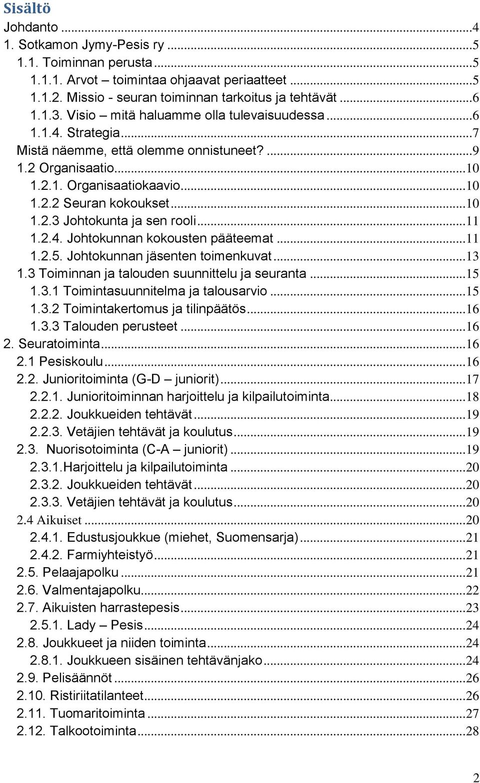 .. 11 1.2.4. Johtokunnan kokousten pääteemat... 11 1.2.5. Johtokunnan jäsenten toimenkuvat... 13 1.3 Toiminnan ja talouden suunnittelu ja seuranta... 15 1.3.1 Toimintasuunnitelma ja talousarvio... 15 1.3.2 Toimintakertomus ja tilinpäätös.