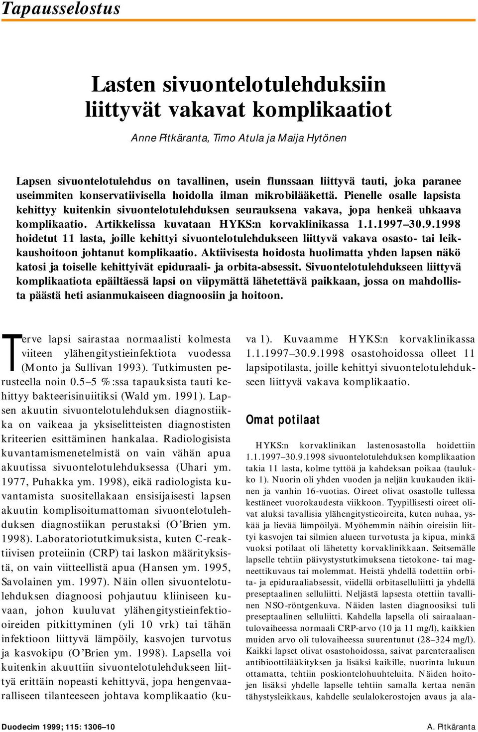 Artikkelissa kuvataan HYKS:n korvaklinikassa 1.1.1997 30.9.1998 hoidetut 11 lasta, joille kehittyi sivuontelotulehdukseen liittyvä vakava osasto- tai leikkaushoitoon johtanut komplikaatio.