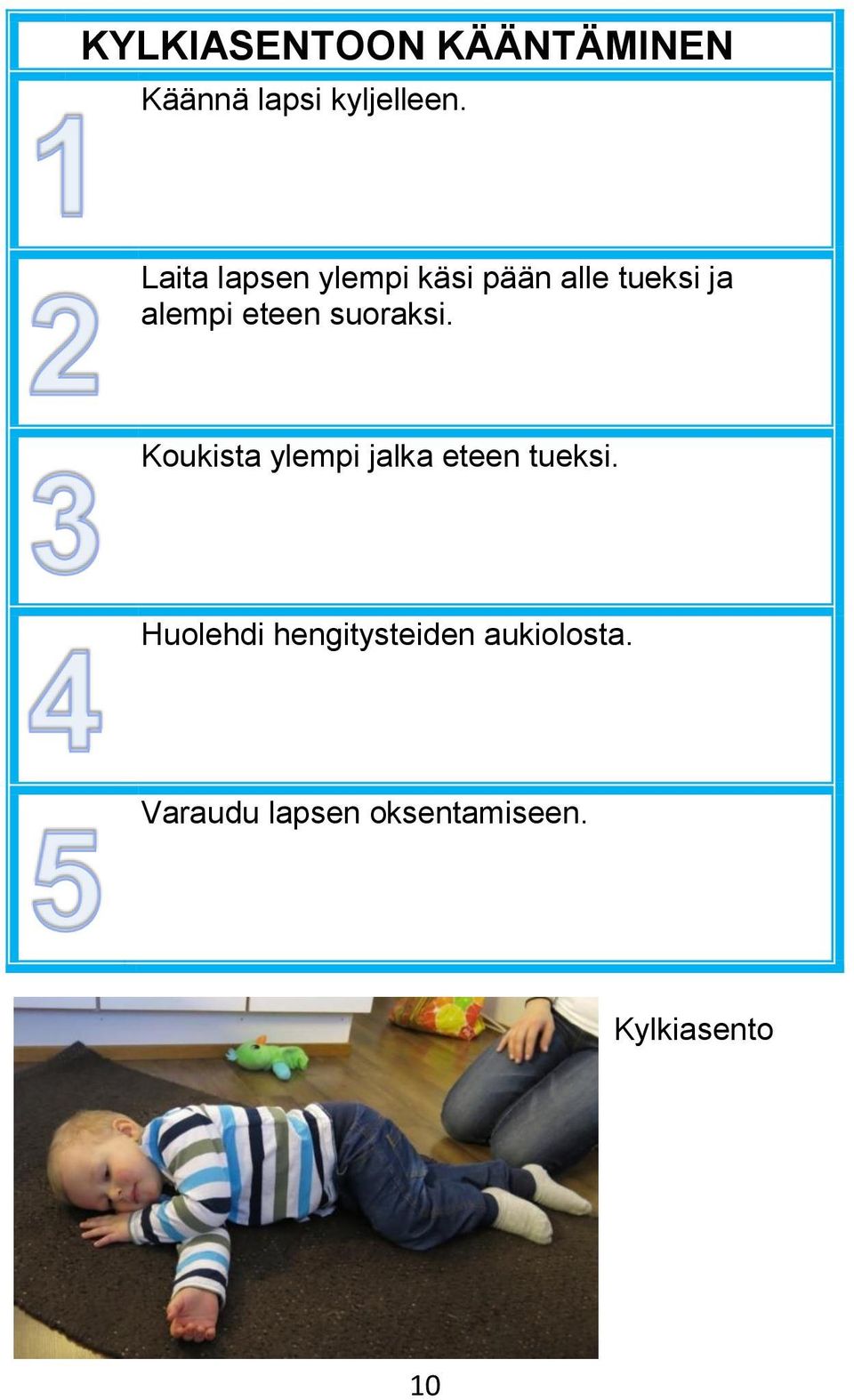 suoraksi. Koukista ylempi jalka eteen tueksi.