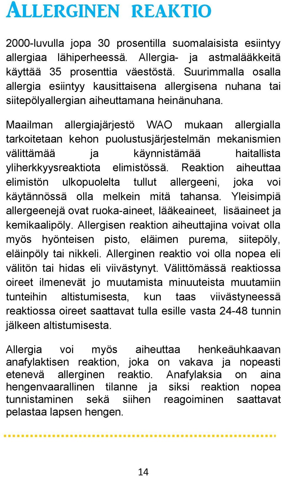 Maailman allergiajärjestö WAO mukaan allergialla tarkoitetaan kehon puolustusjärjestelmän mekanismien välittämää ja käynnistämää haitallista yliherkkyysreaktiota elimistössä.