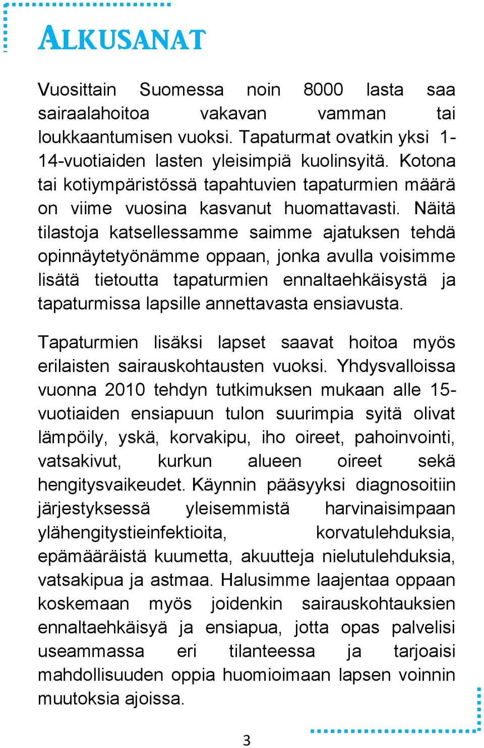 Näitä tilastoja katsellessamme saimme ajatuksen tehdä opinnäytetyönämme oppaan, jonka avulla voisimme lisätä tietoutta tapaturmien ennaltaehkäisystä ja tapaturmissa lapsille annettavasta ensiavusta.