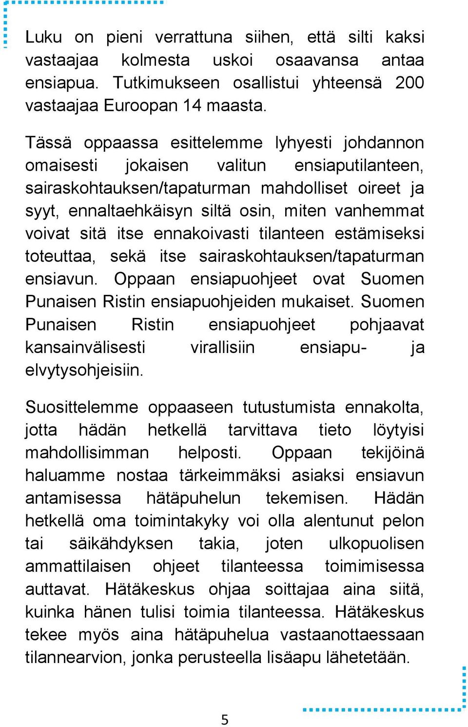 sitä itse ennakoivasti tilanteen estämiseksi toteuttaa, sekä itse sairaskohtauksen/tapaturman ensiavun. Oppaan ensiapuohjeet ovat Suomen Punaisen Ristin ensiapuohjeiden mukaiset.