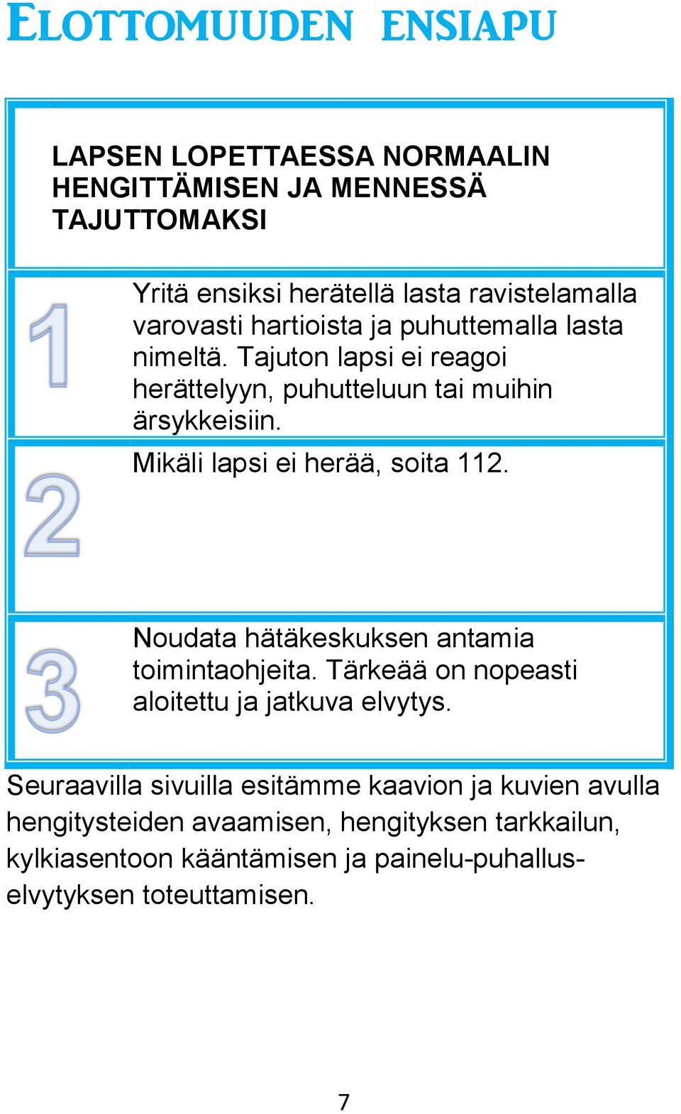 Mikäli lapsi ei herää, soita 112. Noudata hätäkeskuksen antamia toimintaohjeita. Tärkeää on nopeasti aloitettu ja jatkuva elvytys.