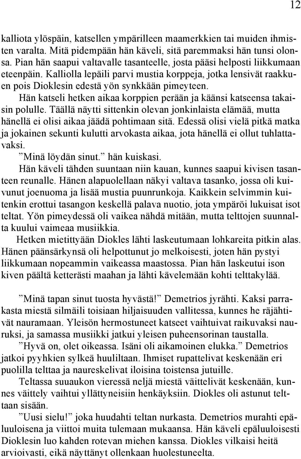 Hän katseli hetken aikaa korppien perään ja käänsi katseensa takaisin polulle. Täällä näytti sittenkin olevan jonkinlaista elämää, mutta hänellä ei olisi aikaa jäädä pohtimaan sitä.