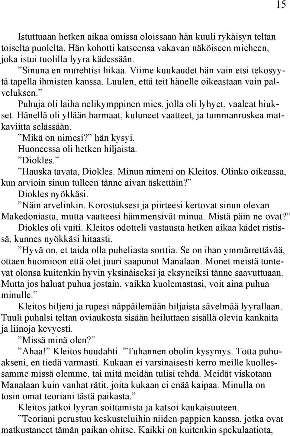 Puhuja oli laiha nelikymppinen mies, jolla oli lyhyet, vaaleat hiukset. Hänellä oli yllään harmaat, kuluneet vaatteet, ja tummanruskea matkaviitta selässään. Mikä on nimesi? hän kysyi.