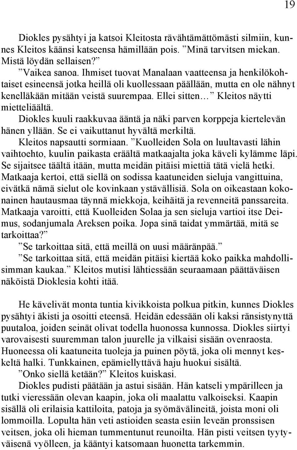 Ellei sitten Kleitos näytti mietteliäältä. Diokles kuuli raakkuvaa ääntä ja näki parven korppeja kiertelevän hänen yllään. Se ei vaikuttanut hyvältä merkiltä. Kleitos napsautti sormiaan.