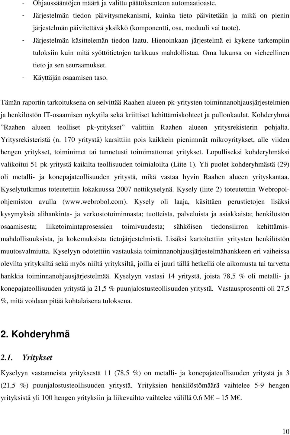 Hienoinkaan järjestelmä ei kykene tarkempiin tuloksiin kuin mitä syöttötietojen tarkkuus mahdollistaa. Oma lukunsa on vieheellinen tieto ja sen seuraamukset. - Käyttäjän osaamisen taso.