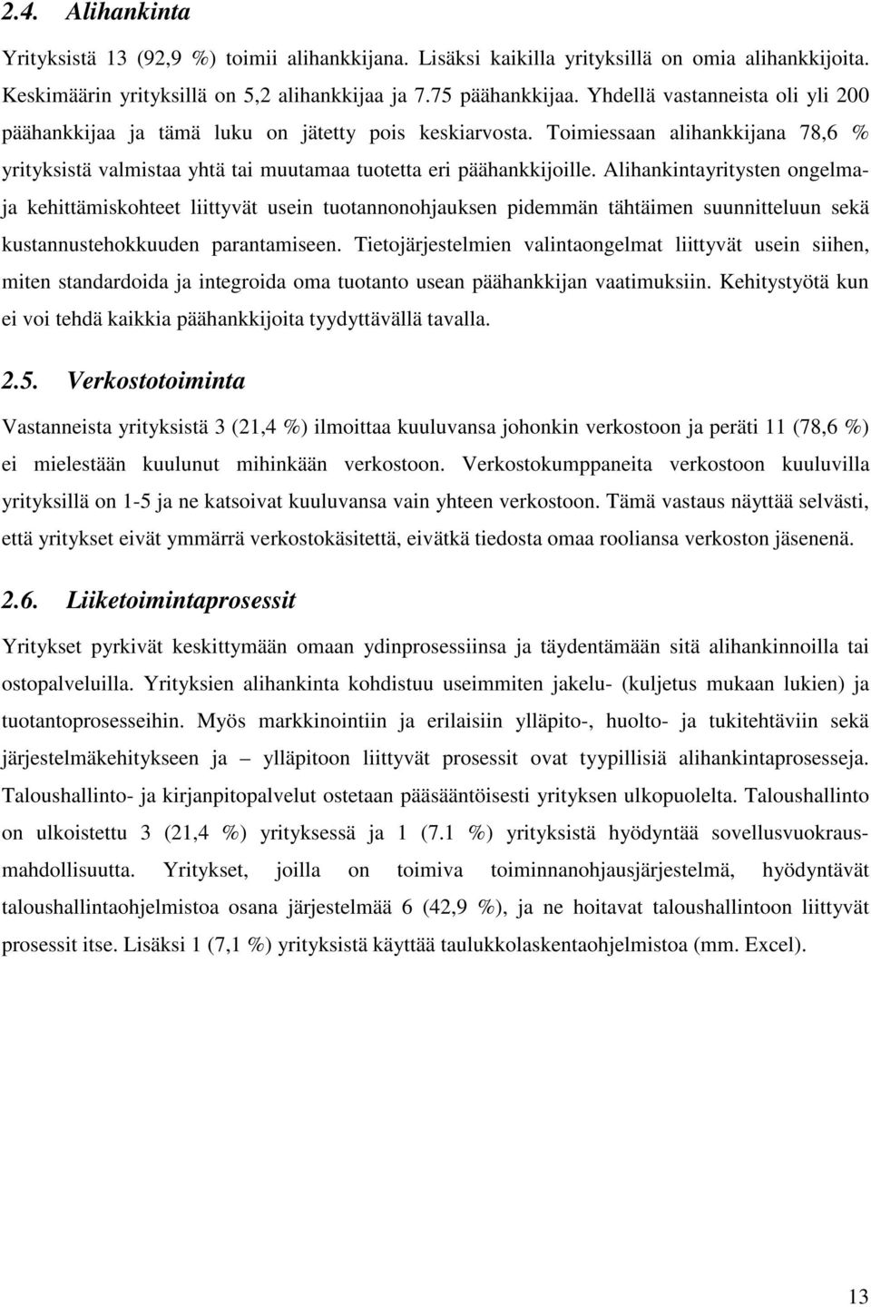 Alihankintayritysten ongelmaja kehittämiskohteet liittyvät usein tuotannonohjauksen pidemmän tähtäimen suunnitteluun sekä kustannustehokkuuden parantamiseen.