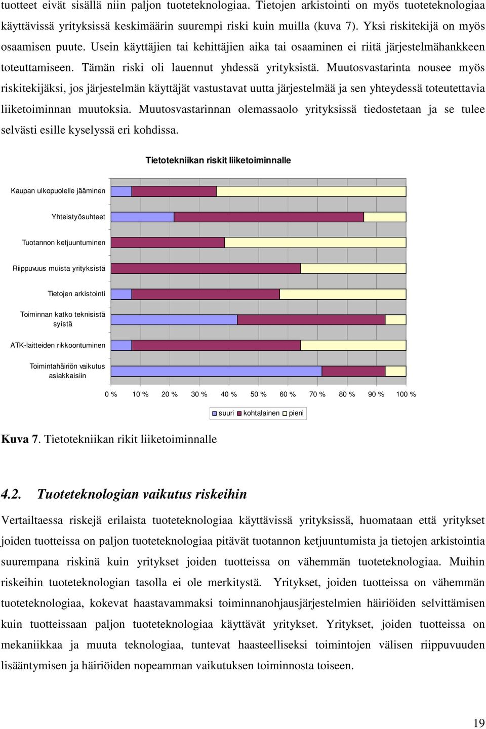 Muutosvastarinta nousee myös riskitekijäksi, jos järjestelmän käyttäjät vastustavat uutta järjestelmää ja sen yhteydessä toteutettavia liiketoiminnan muutoksia.