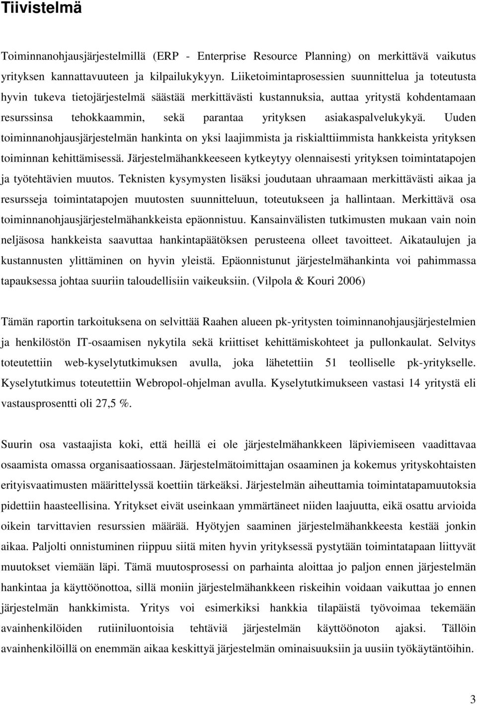 asiakaspalvelukykyä. Uuden toiminnanohjausjärjestelmän hankinta on yksi laajimmista ja riskialttiimmista hankkeista yrityksen toiminnan kehittämisessä.