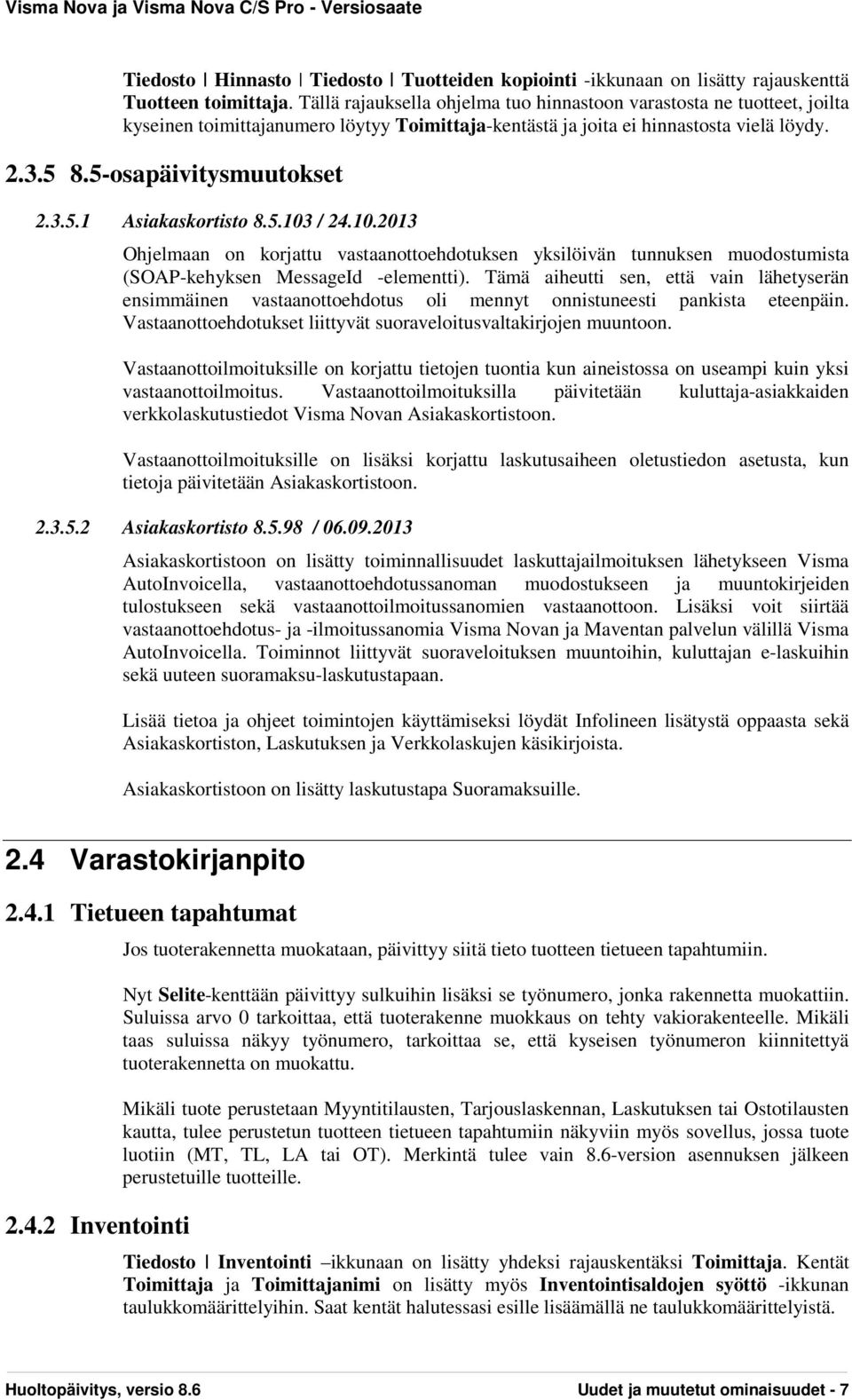 5.103 / 24.10.2013 Ohjelmaan on korjattu vastaanottoehdotuksen yksilöivän tunnuksen muodostumista (SOAP-kehyksen MessageId -elementti).