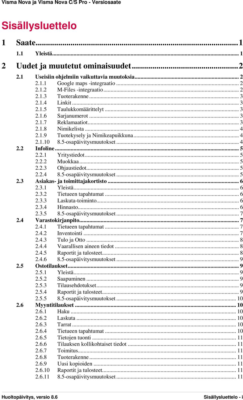 5-osapäivitysmuutokset... 4 2.2 Infoline... 5 2.2.1 Yritystiedot... 5 2.2.2 Muokkaa... 5 2.2.3 Ohjaustiedot... 5 2.2.4 8.5-osapäivitysmuutokset... 5 2.3 Asiakas- ja toimittajakortisto... 6 2.3.1 Yleistä.