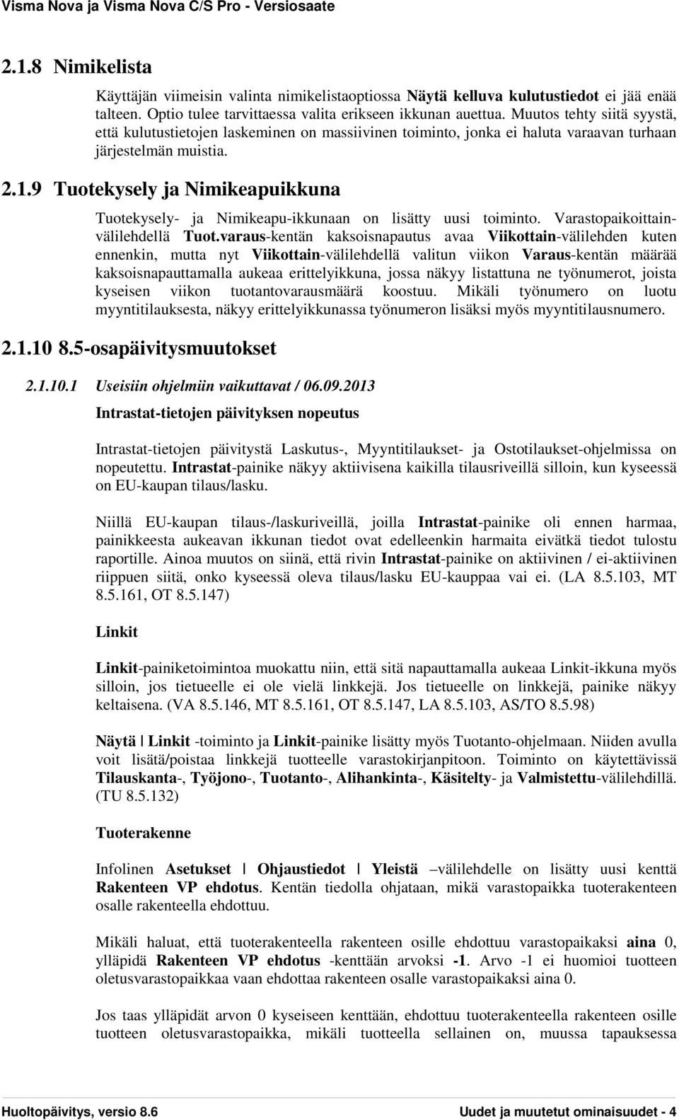 9 Tuotekysely ja Nimikeapuikkuna Tuotekysely- ja Nimikeapu-ikkunaan on lisätty uusi toiminto. Varastopaikoittainvälilehdellä Tuot.