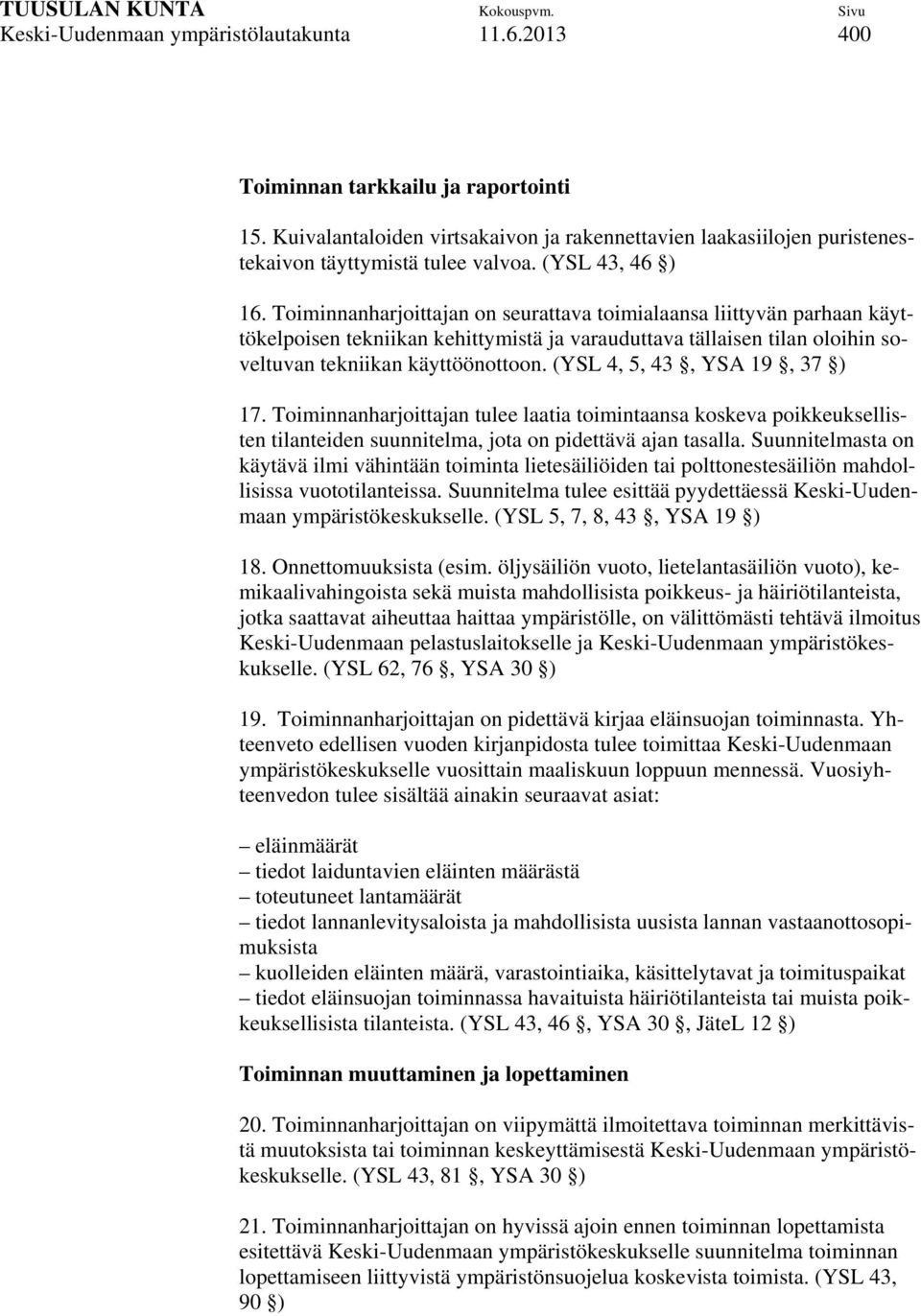 (YSL 4, 5, 43, YSA 19, 37 ) 17. Toiminnanharjoittajan tulee laatia toimintaansa koskeva poikkeuksellisten tilanteiden suunnitelma, jota on pidettävä ajan tasalla.