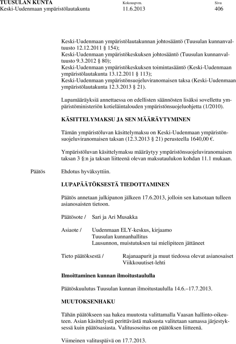 3.2013 21). Lupamääräyksiä annettaessa on edellisten säännösten lisäksi sovellettu ympäristöministeriön kotieläintalouden ympäristönsuojeluohjetta (1/2010).