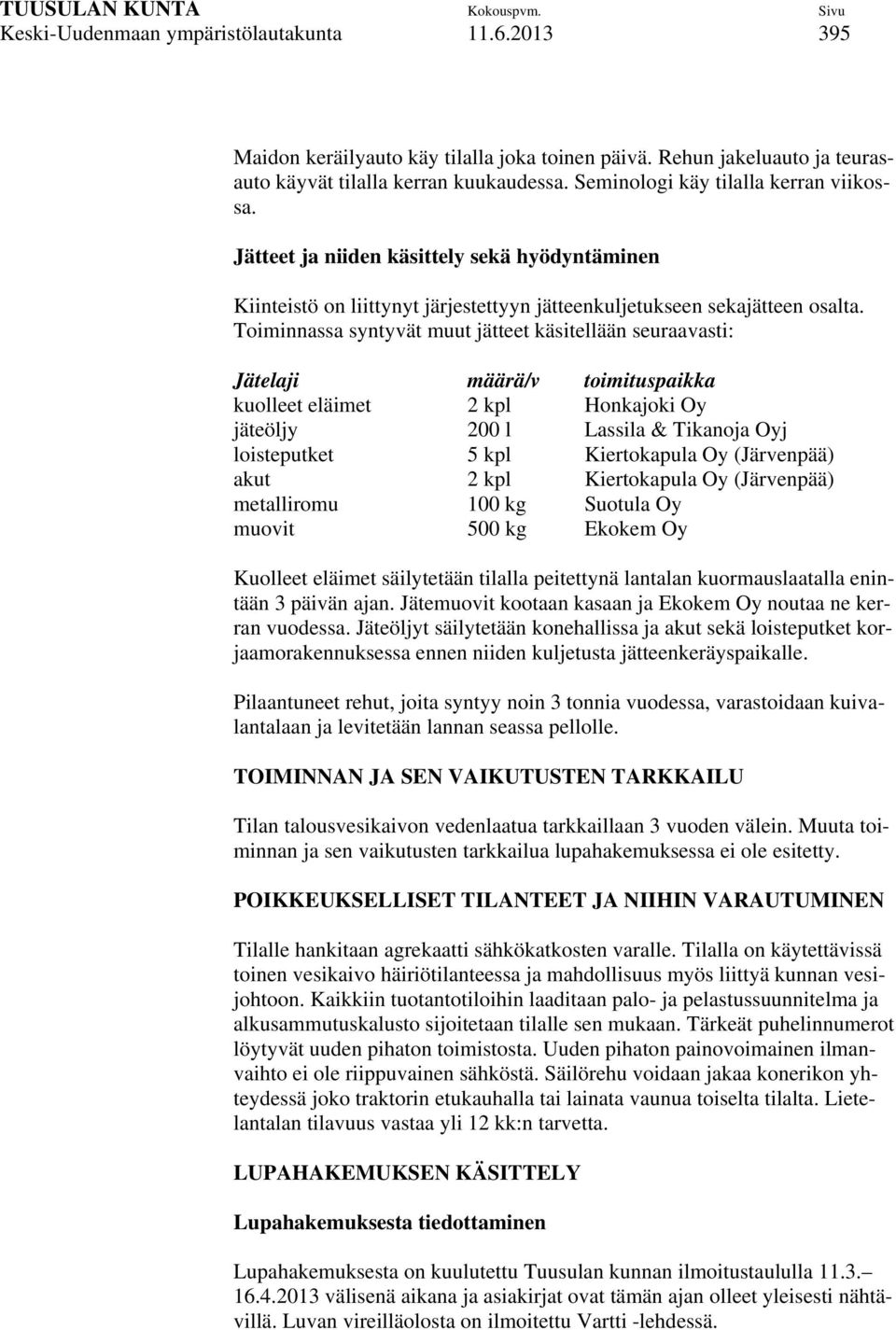 Toiminnassa syntyvät muut jätteet käsitellään seuraavasti: Jätelaji määrä/v toimituspaikka kuolleet eläimet 2 kpl Honkajoki Oy jäteöljy 200 l Lassila & Tikanoja Oyj loisteputket 5 kpl Kiertokapula Oy