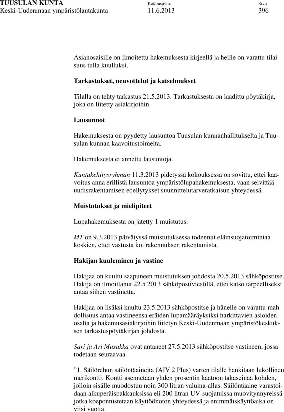 Lausunnot Hakemuksesta on pyydetty lausuntoa Tuusulan kunnanhallitukselta ja Tuusulan kunnan kaavoitustoimelta. Hakemuksesta ei annettu lausuntoja. Kuntakehitysryhmän 11.3.