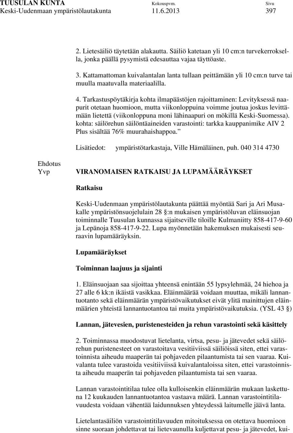 mökillä Keski-Suomessa). kohta: säilörehun säilöntäaineiden varastointi: tarkka kauppanimike AIV 2 Plus sisältää 76% muurahaishappoa. Lisätiedot: ympäristötarkastaja, Ville Hämäläinen, puh.