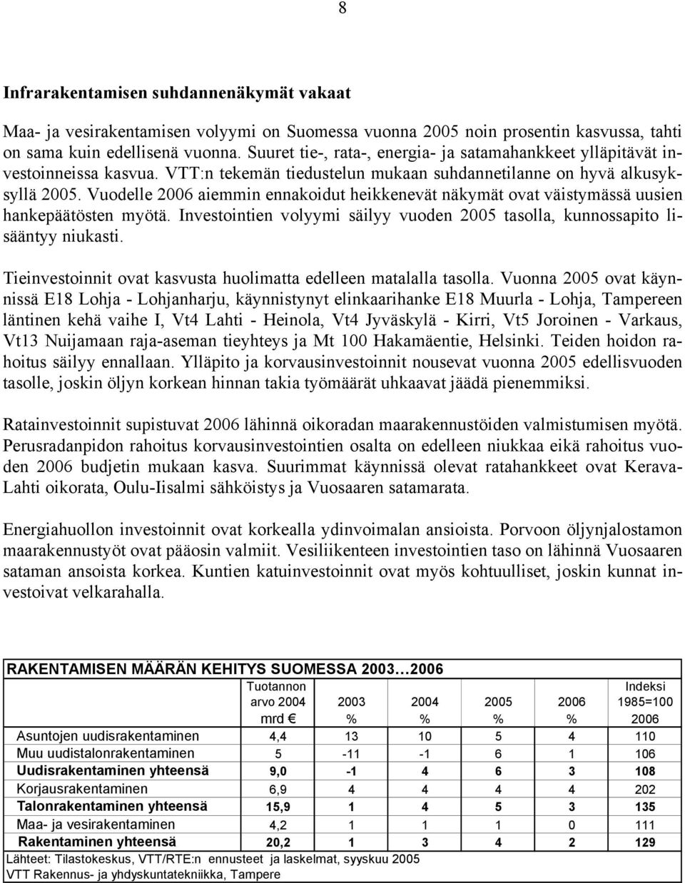 Vuodelle 26 aiemmin ennakoidut heikkenevät näkymät ovat väistymässä uusien hankepäätösten myötä. Investointien volyymi säilyy vuoden 25 tasolla, kunnossapito lisääntyy niukasti.
