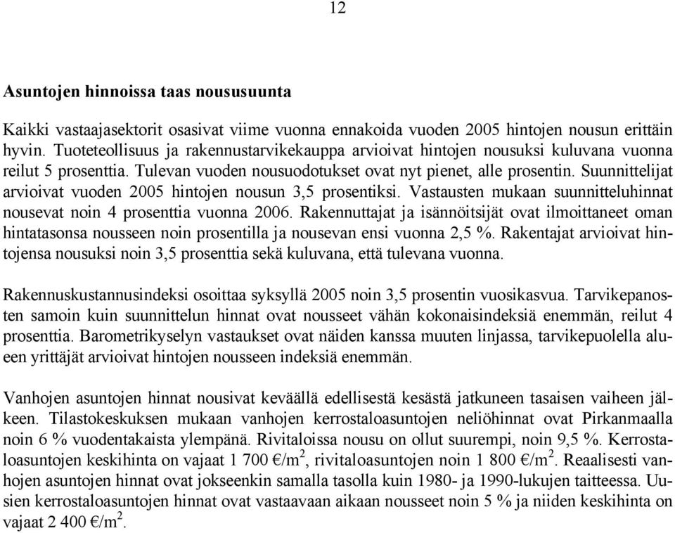 Suunnittelijat arvioivat vuoden 25 hintojen nousun 3,5 prosentiksi. Vastausten mukaan suunnitteluhinnat nousevat noin 4 prosenttia vuonna 26.