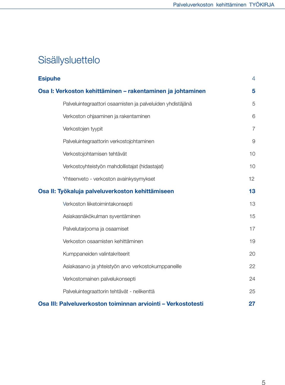 avainkysymykset 12 Osa II: Työkaluja palveluverkoston kehittämiseen 13 Verkoston liiketoimintakonsepti 13 Asiakasnäkökulman syventäminen 15 Palvelutarjooma ja osaamiset 17 Verkoston osaamisten