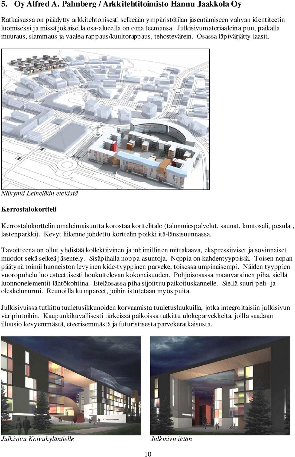 teemansa. Julkisivumateriaaleina puu, paikalla muuraus, slammaus ja vaalea rappaus/kuultorappaus, tehostevärein. Osassa läpivärjätty laasti.