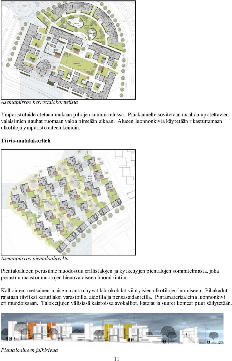 Tiivis-matalakortteli Asemapiirros pientaloalueelta Pientaloalueen perusilme muodostuu erillistalojen ja kytkettyjen pientalojen sommitelmasta, joka perustuu maastonmuotojen hienovaraiseen