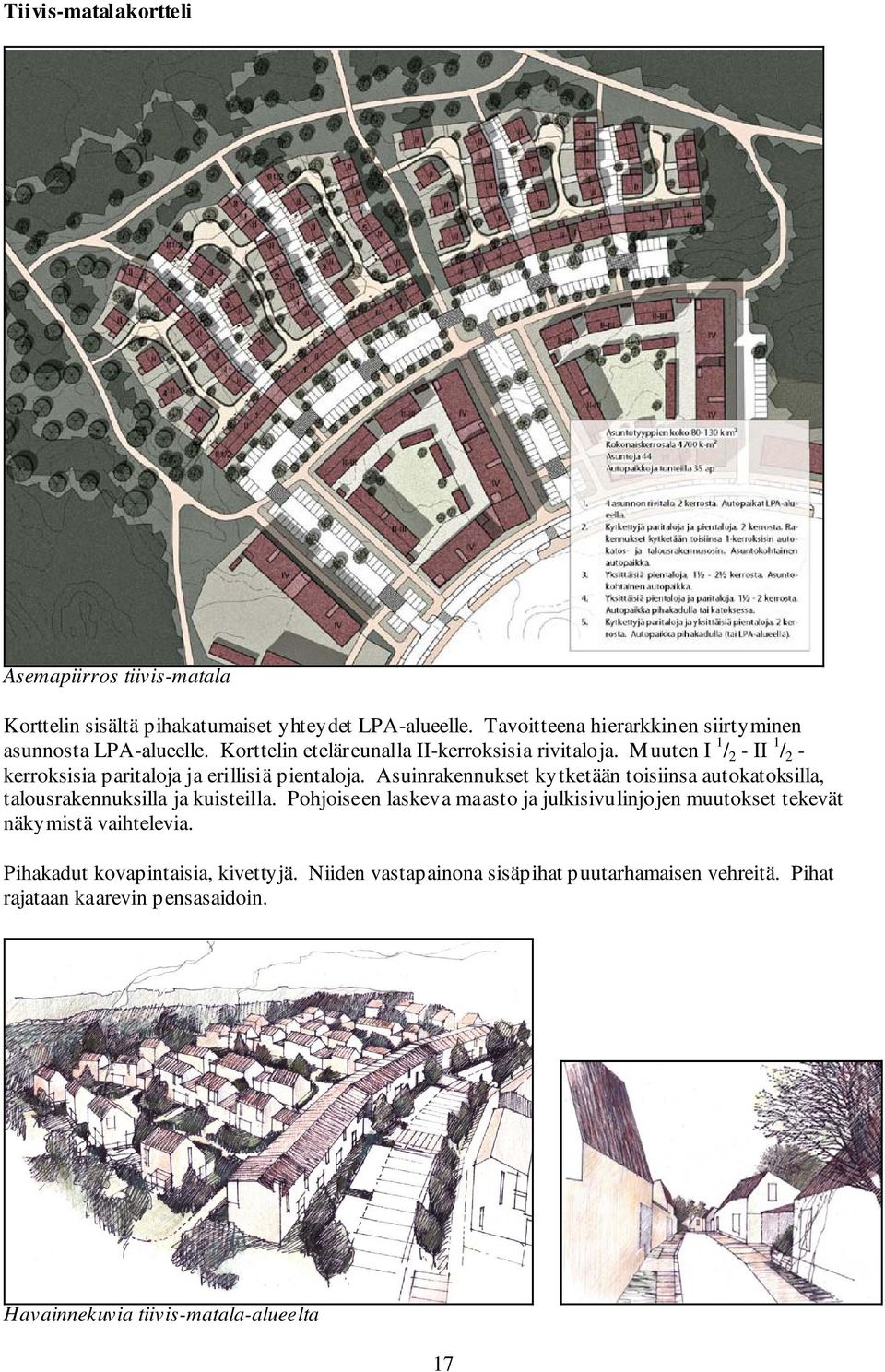 Muuten I 1 / 2 - II 1 / 2 - kerroksisia paritaloja ja erillisiä pientaloja.