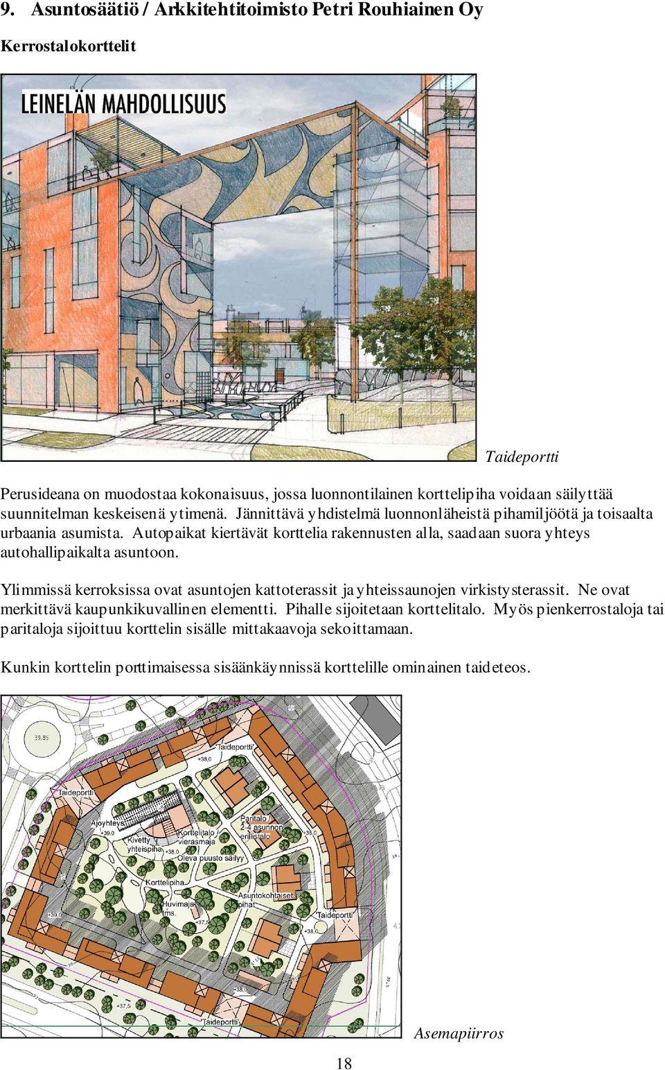 Autopaikat kiertävät korttelia rakennusten alla, saadaan suora yhteys autohallipaikalta asuntoon. Ylimmissä kerroksissa ovat asuntojen kattoterassit ja yhteissaunojen virkistysterassit.