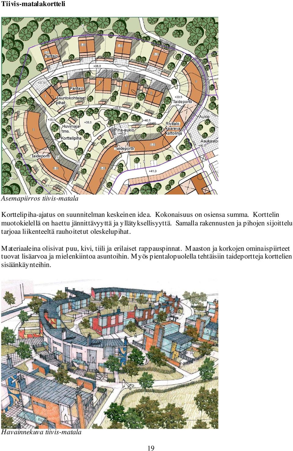 Samalla rakennusten ja pihojen sijoittelu tarjoaa liikenteeltä rauhoitetut oleskelupihat.