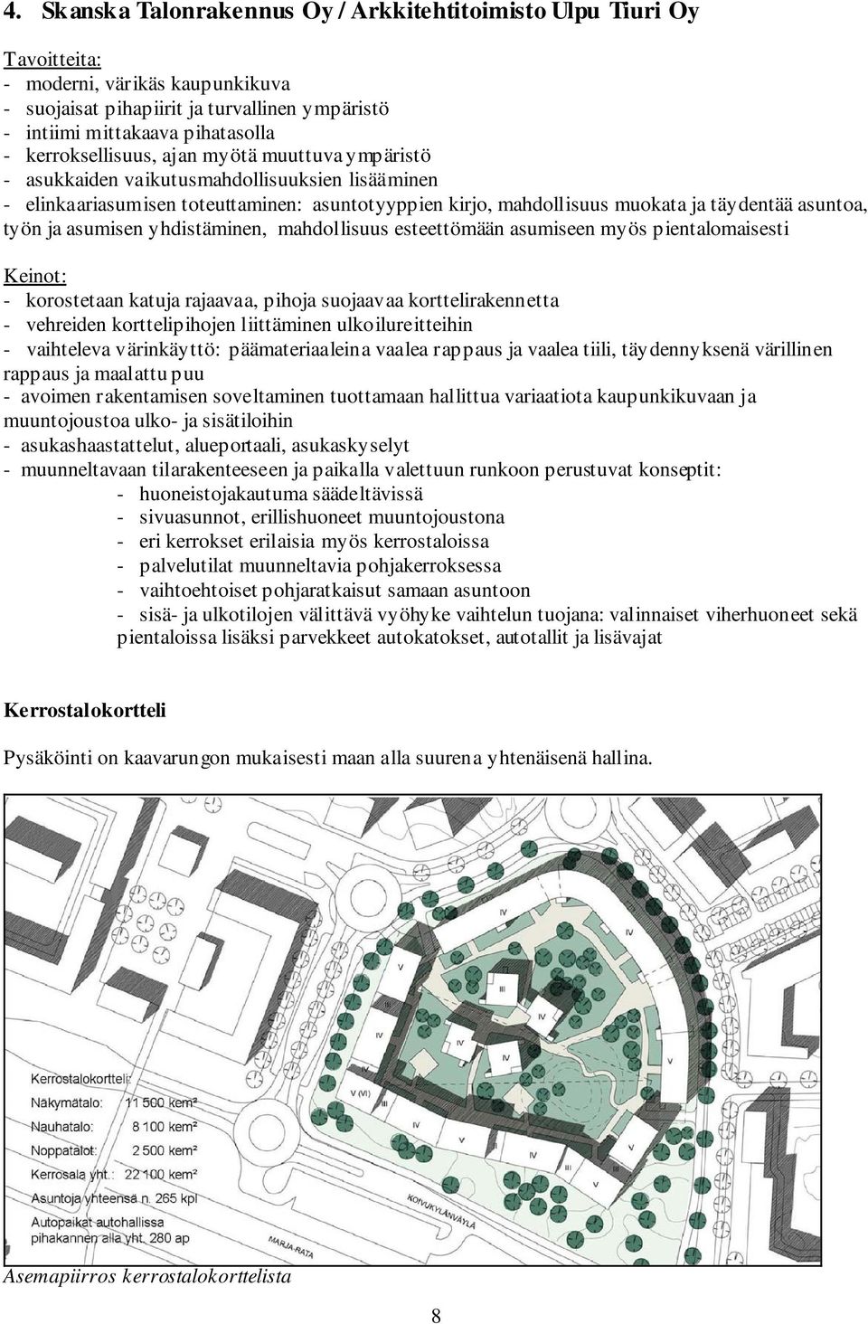 työn ja asumisen yhdistäminen, mahdollisuus esteettömään asumiseen myös pientalomaisesti Keinot: - korostetaan katuja rajaavaa, pihoja suojaavaa korttelirakennetta - vehreiden korttelipihojen