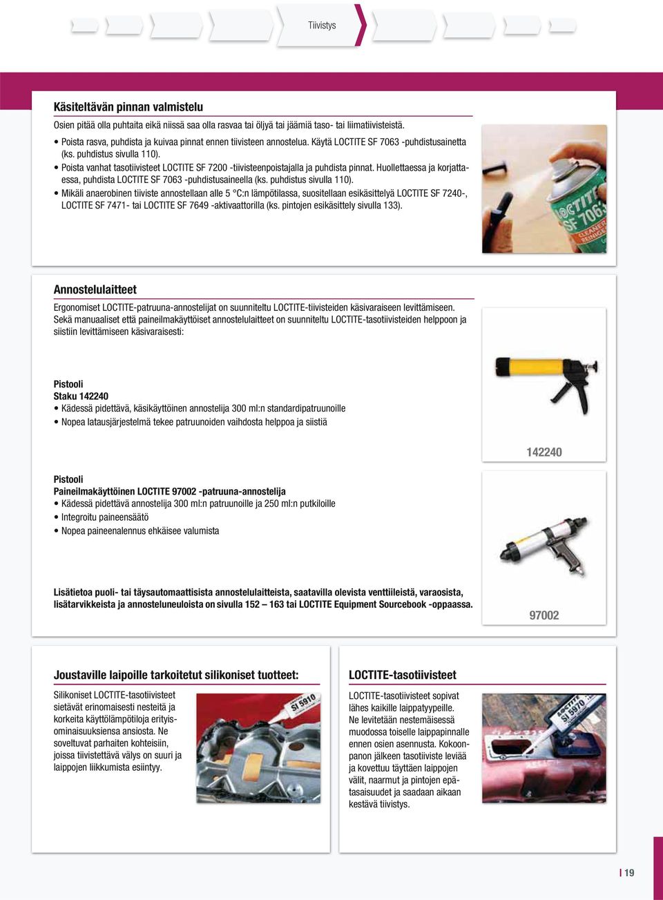 Poista vanhat tasotiivisteet SF 7200 -tiivisteenpoistajalla ja puhdista pinnat. Huollettaessa ja korjattaessa, puhdista SF 7063 -puhdistusaineella (ks. puhdistus sivulla 110).