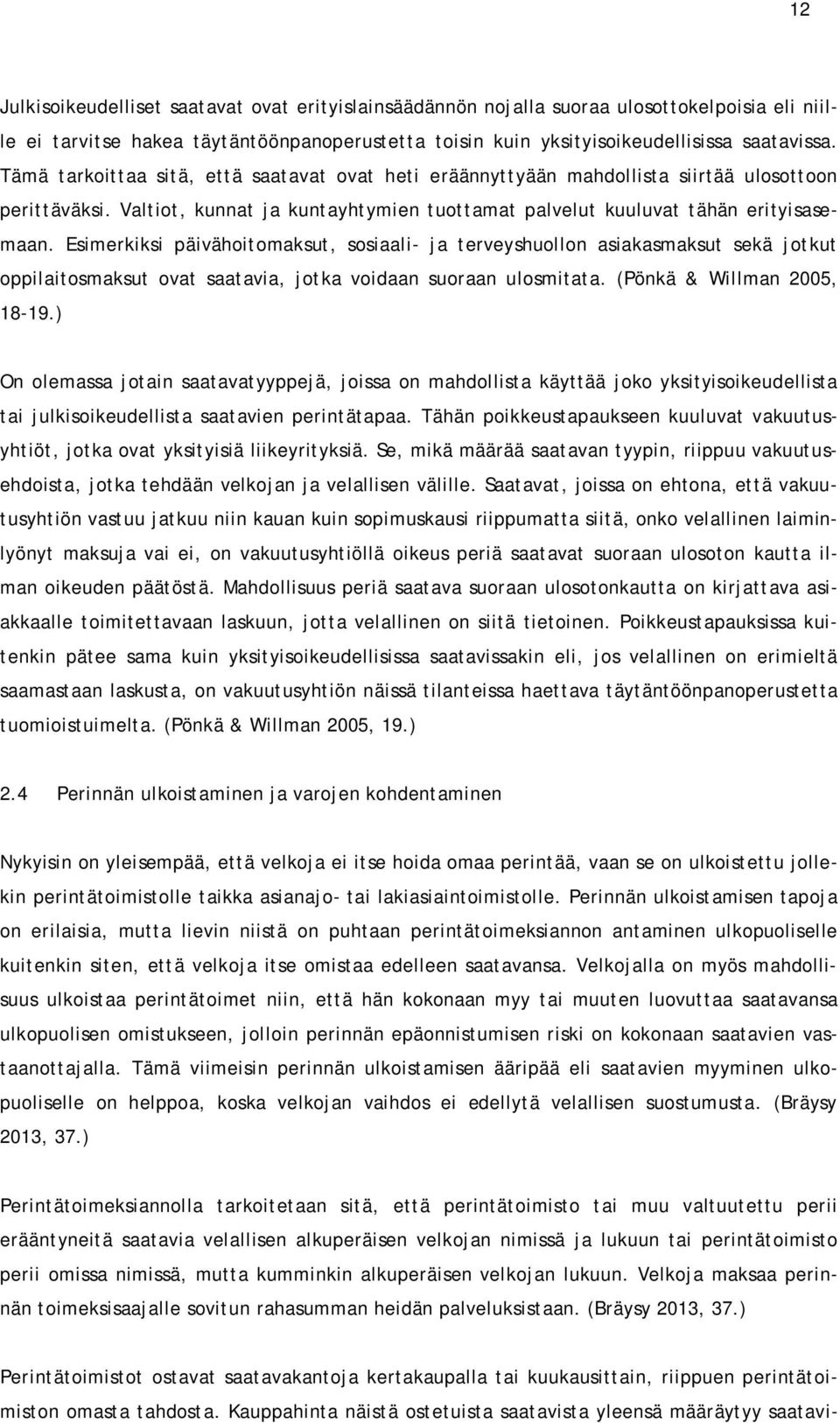 Esimerkiksi päivähoitomaksut, sosiaali- ja terveyshuollon asiakasmaksut sekä jotkut oppilaitosmaksut ovat saatavia, jotka voidaan suoraan ulosmitata. (Pönkä & Willman 2005, 18-19.