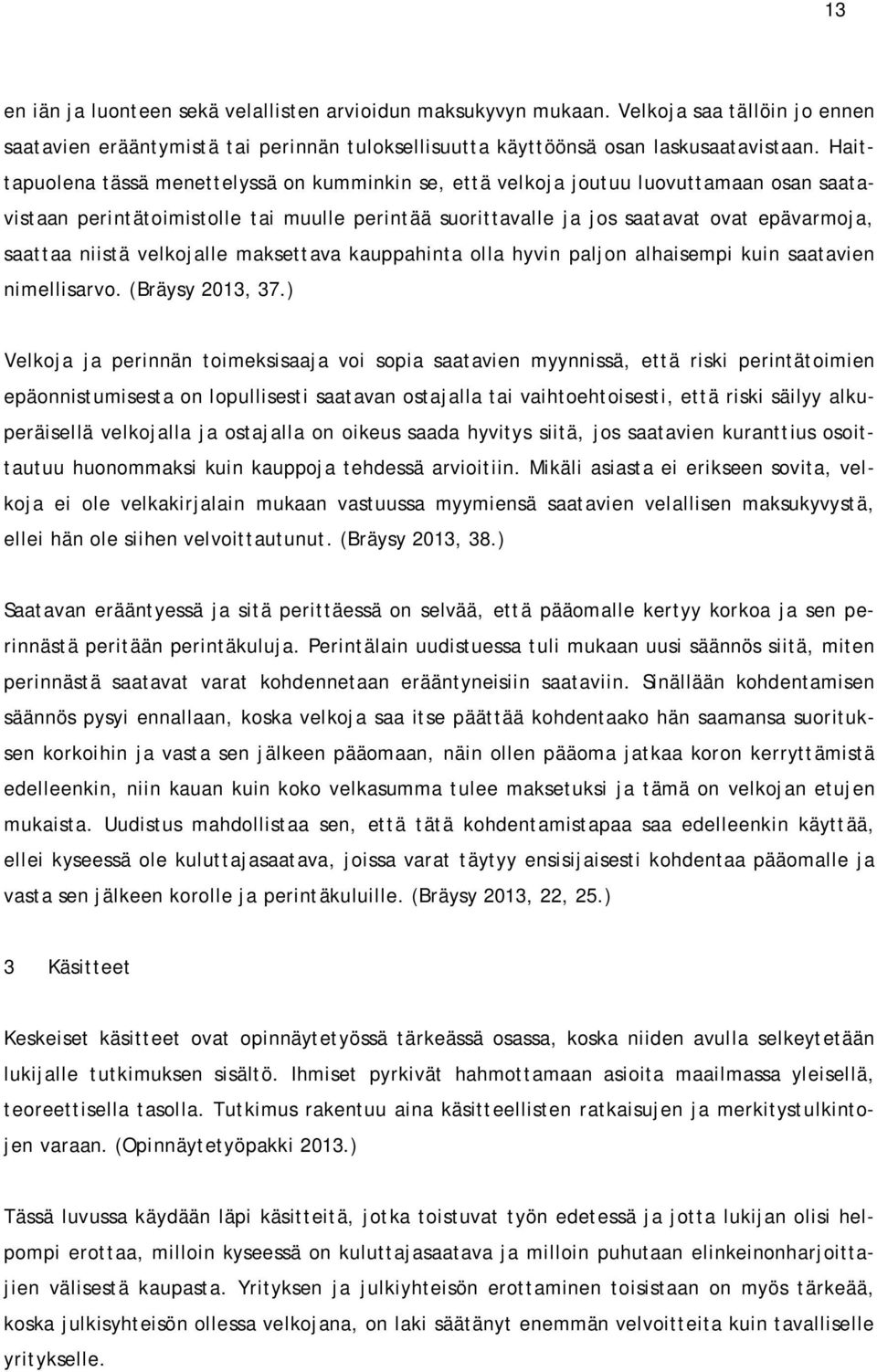 niistä velkojalle maksettava kauppahinta olla hyvin paljon alhaisempi kuin saatavien nimellisarvo. (Bräysy 2013, 37.