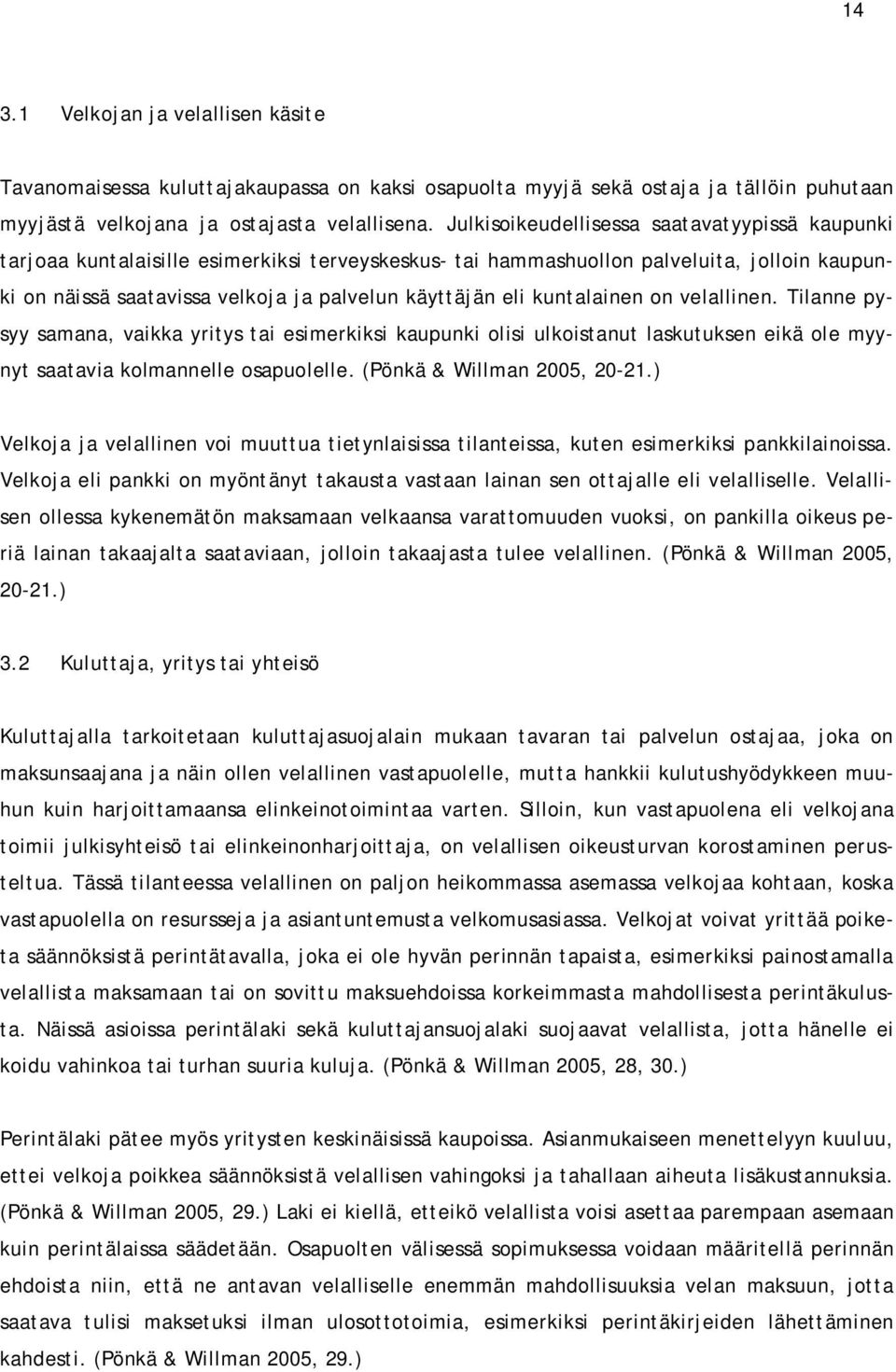 kuntalainen on velallinen. Tilanne pysyy samana, vaikka yritys tai esimerkiksi kaupunki olisi ulkoistanut laskutuksen eikä ole myynyt saatavia kolmannelle osapuolelle. (Pönkä & Willman 2005, 20-21.