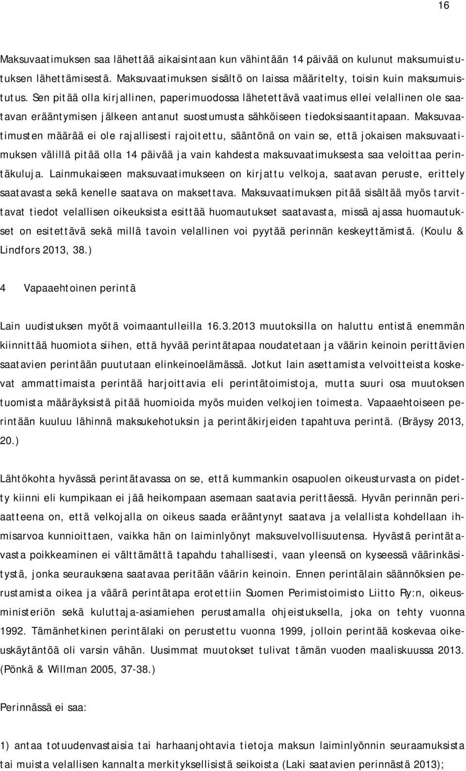 Maksuvaatimusten määrää ei ole rajallisesti rajoitettu, sääntönä on vain se, että jokaisen maksuvaatimuksen välillä pitää olla 14 päivää ja vain kahdesta maksuvaatimuksesta saa veloittaa