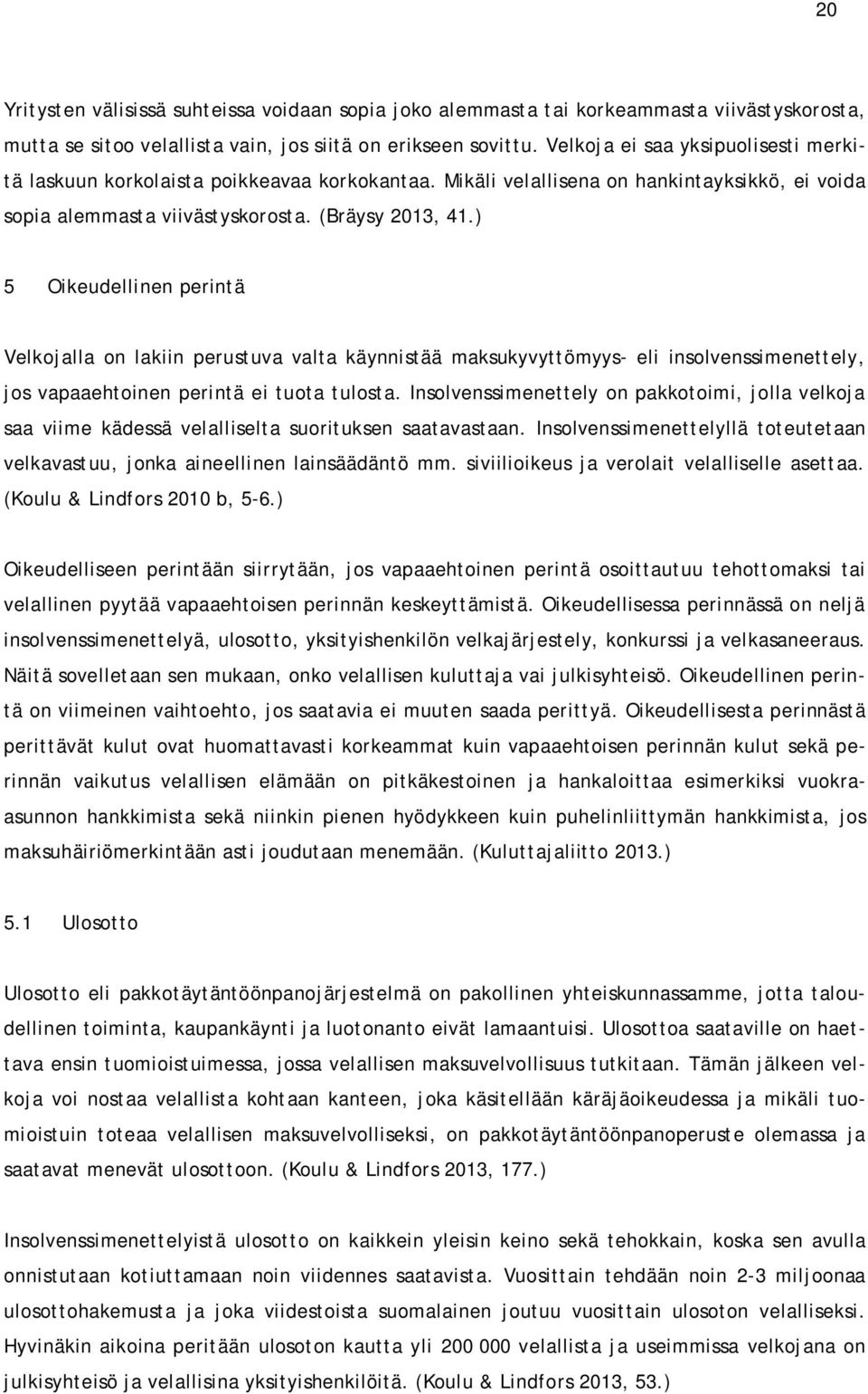 ) 5 Oikeudellinen perintä Velkojalla on lakiin perustuva valta käynnistää maksukyvyttömyys- eli insolvenssimenettely, jos vapaaehtoinen perintä ei tuota tulosta.