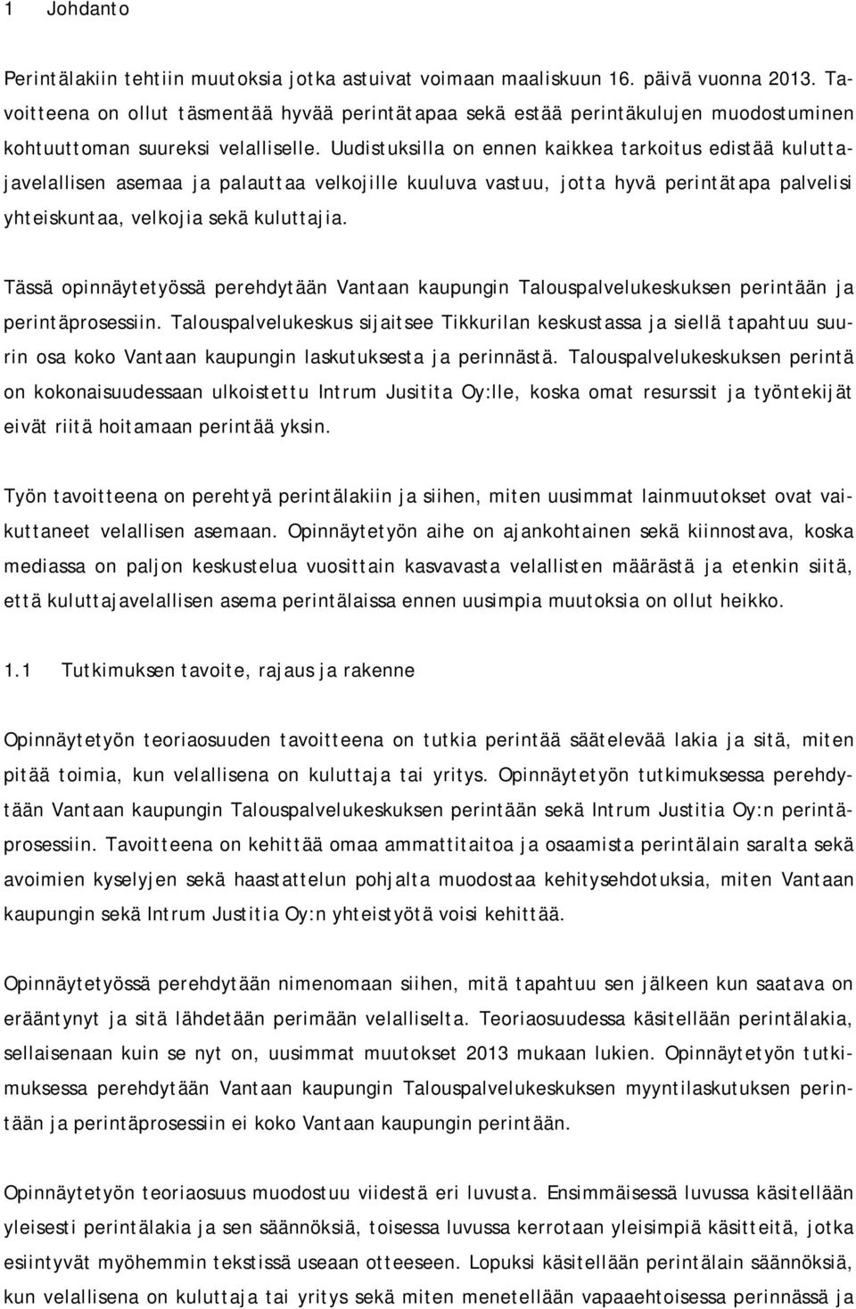 Uudistuksilla on ennen kaikkea tarkoitus edistää kuluttajavelallisen asemaa ja palauttaa velkojille kuuluva vastuu, jotta hyvä perintätapa palvelisi yhteiskuntaa, velkojia sekä kuluttajia.