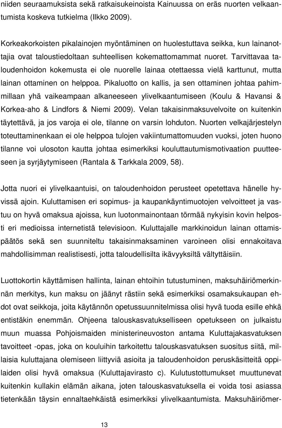 Tarvittavaa taloudenhoidon kokemusta ei ole nuorelle lainaa otettaessa vielä karttunut, mutta lainan ottaminen on helppoa.