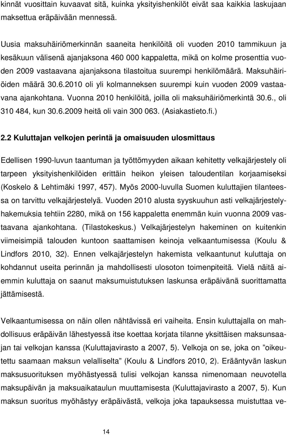 suurempi henkilömäärä. Maksuhäiriöiden määrä 30.6.2010 oli yli kolmanneksen suurempi kuin vuoden 2009 vastaavana ajankohtana. Vuonna 2010 henkilöitä, joilla oli maksuhäiriömerkintä 30.6., oli 310 484, kun 30.